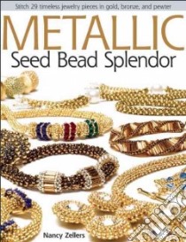 Metallic Seed Bead Splendor libro in lingua di Zellers Nancy