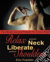 Relax Your Neck Liberate Your Shoulders libro in lingua di Franklin Eric N.