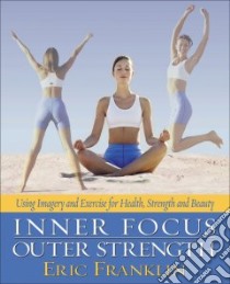 Inner Focus Outer Strength libro in lingua di Franklin Eric
