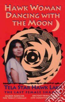 Hawk Woman Dancing With the Moon libro in lingua di Lake Tela Star Hawk