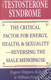 The Testosterone Syndrome libro in lingua di Shippen Eugene M.D., Fryer William