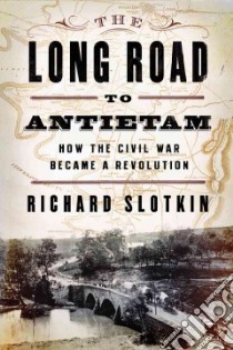 The Long Road to Antietam libro in lingua di Slotkin Richard