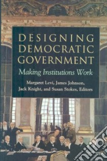 Designing Democratic Government libro in lingua di Levi Margaret (EDT), Johnson James (EDT), Knight Jack (EDT), Stokes Susan (EDT)
