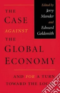 The Case Against the Global Economy libro in lingua di Mander Jerry (EDT), Goldsmith Edward (EDT)