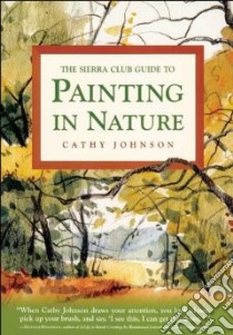 The Sierra Club Guide to Painting in Nature libro in lingua di Johnson Cathy