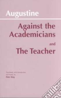 Against the Academicians and the Teacher libro in lingua di Augustine Saint Bishop of Hippo, King Peter