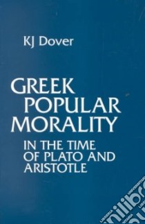 Greek Popular Morality in the Time of Plato and Aristotle libro in lingua di Dover K. J.
