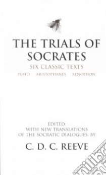 The Trials of Socrates libro in lingua di Reeve C. D. C. (EDT), Meineck Peter (EDT), Doyle James (EDT), Plato (EDT), Aristophanes (EDT), Xenophon (EDT)