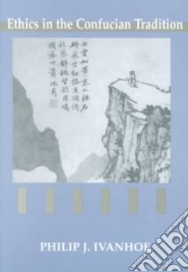Ethics in the Confucian Tradition libro in lingua di Ivanhoe Philip J.