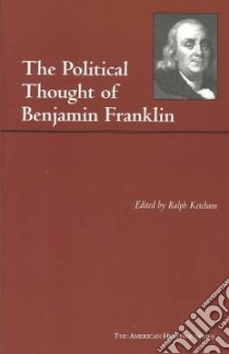 The Political Thought of Benjamin Franklin libro in lingua di Ketcham Ralph Louis (EDT), Franklin Benjamin, Ketcham Ralph Louis