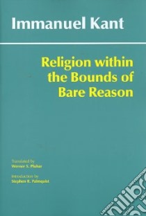 Religion Within the Bounds of Bare Reason libro in lingua di Kant Immanuel, Pluhar Werner S. (TRN), Palmquist Stephen R. (INT)