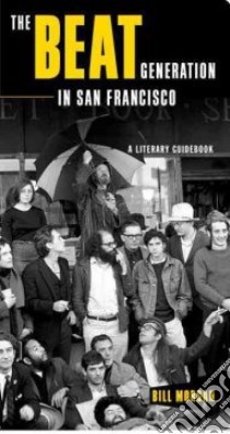 The Beat Generation in San Francisco libro in lingua di Morgan Bill