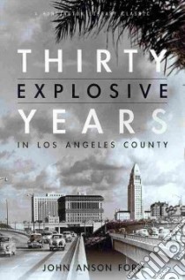 Thirty Explosive Years in Los Angeles County libro in lingua di Ford John Anson, Adamson Michael R. (INT)