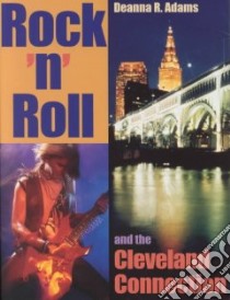 Rock 'N' Roll and the Cleveland Connection libro in lingua di Adams Deanna R.