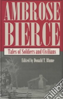 Tales of Soldiers and Civilians libro in lingua di Bierce Ambrose, Blume Donald T.