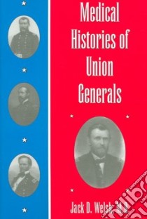 Medical Histories of Union Generals libro in lingua di Welsh Jack D.