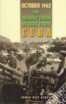 October 1962: the 'missile' Crisis As Seen from Cuba libro in lingua di Acosta Tomas Diez