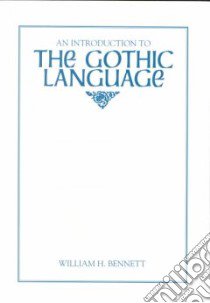 An Introduction to the Gothic Language libro in lingua di Bennett William Holmes