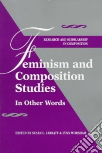 Feminism and Composition Studies libro in lingua di Jarratt Susan C. (EDT), Worsham Lynn (EDT)