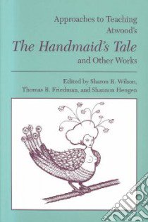 Approaches to Teaching Atwood's the Handmaid's Tale and Other Works libro in lingua di Wilson Sharon R. (EDT), Friedman Thomas B. (EDT), Hengen Shannon (EDT)