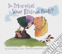 Do Princesses Wear Hiking Boots? libro in lingua di Coyle Carmela Lavigna, Gordon Mike (ILT), Howell Theresa, Gordon Carl (ILT)