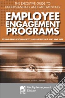 The Executive Guide to Understanding and Implementing Employee Engagement Programs libro in lingua di Townsend Patrick L., Gebhardt Joan E.