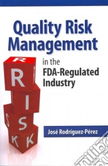 Quality Risk Management in the Fda-regulated Industry libro in lingua di Rodriguez-Perez Jose