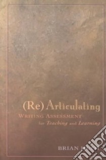 Rearticulating Writing Assessment for Teaching and Learning libro in lingua di Huot Brian A.