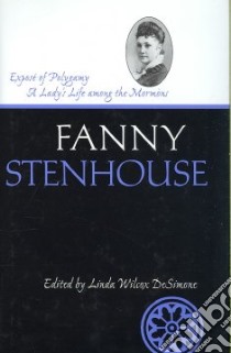 Expose Of Polygamy libro in lingua di Stenhouse Fanny, Desimone Linda Wilcox (EDT)
