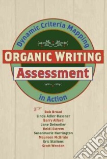 Organic Writing Assessment libro in lingua di Broad Bob, Adler-Kassner Linda, Alford Barry, Detweiler Jane, Estrem Heidi