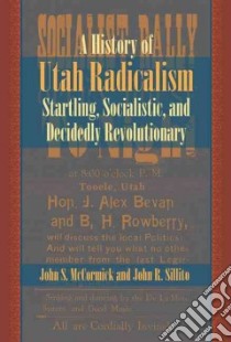 History of Utah Radicalism libro in lingua di McCormick John S., Sillito John R