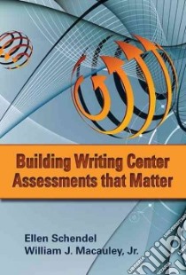 Building Writing Center Assessments That Matter libro in lingua di Schendel Ellen, Macauley William J. Jr.