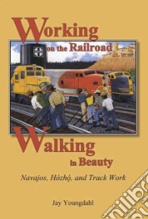 Working on the Railroad, Walking in Beauty libro in lingua di Youngdahl Jay
