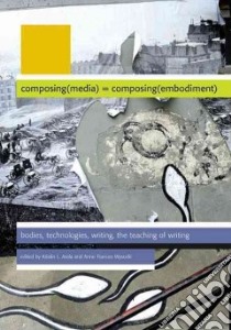 Composing Media = Composing Embodiment libro in lingua di Arola Kristin L. (EDT), Wysocki Anne Frances (EDT)