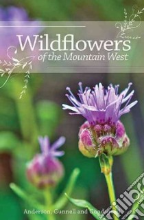 Wildflowers of the Mountain West libro in lingua di Anderson Richard M., Gunnell JayDee, Goodspeed Jerry L.