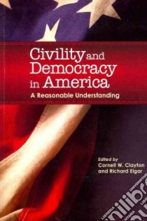 Civility and Democracy in America libro in lingua di Clayton Cornell W. (EDT), Elgar Richard (EDT)