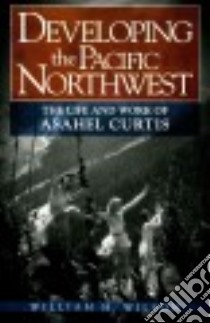 Developing the Pacific Northwest libro in lingua di Wilson William H.