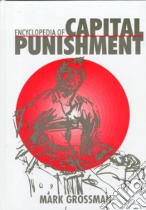 Encyclopedia of Capital Punishment libro in lingua di Grossman Mark