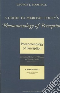 A Guide to Merleau-Ponty's Phenomenology of Perception libro in lingua di Marshall George J.