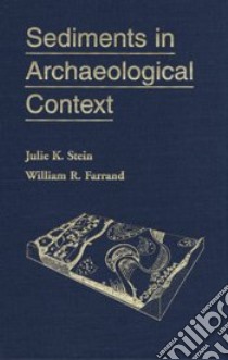 Sediments in Archaeological Context libro in lingua di Stein Julie K. (EDT), Farrand William R. (EDT)