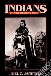 Indians in Yellowstone National Park libro in lingua di Janetski Joel C.