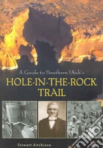A Guide To Southern Utah's Hole-in-the-Rock Trail libro in lingua di Aitchison Stewart