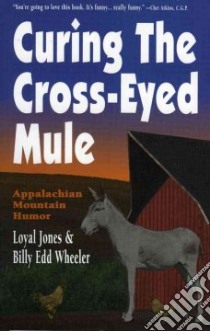 Curing the Cross-Eyed Mule libro in lingua di Jones Loyal