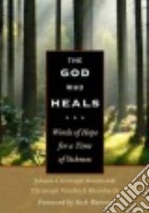 The God Who Heals libro in lingua di Blumhardt Johann Christoph, Blumhardt Christoph Friedrich, Moore Charles E. (EDT), Warren Rick D. (FRW)