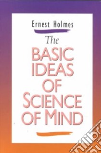 Basic Ideas of Science and Mind libro in lingua di Holmes Ernest