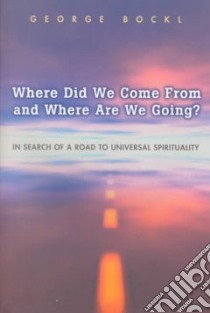 Where Did We Come from and Where Are We Going? libro in lingua di Bockl George