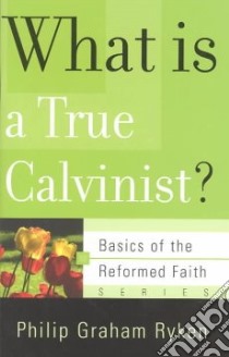 What Is a True Calvinist? libro in lingua di Ryken Philip Graham