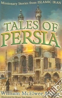 Tales Of Persia libro in lingua di Miller William McElwee, Van Patter Bruce