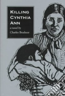 Killing Cynthia Ann libro in lingua di Brashear Charles
