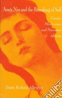 Anais Nin and the Remaking of Self libro in lingua di Richard-Allerdyce Diane